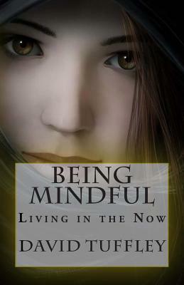 Being Mindful: Living in the Now by David Tuffley