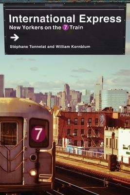 International Express: New Yorkers on the 7 Train by Stéphane Tonnelat, William Kornblum