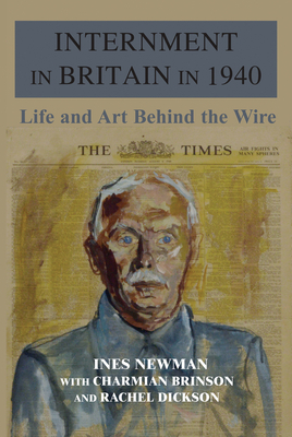 Internment in Britain in 1940: Life and Art Behind the Wire by Ines Newman