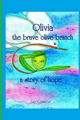 Olivia The Brave Olive Branch: A Story of Hope by Amy Gramour