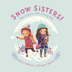 Snow Sisters! by Kerri Kokias, Teagan White
