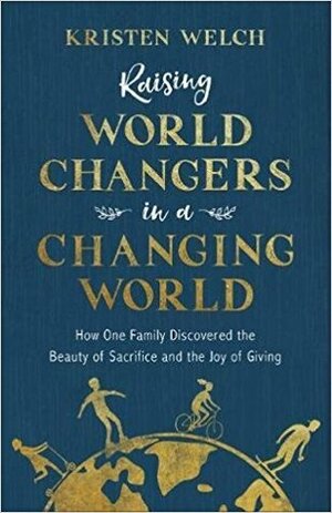 Raising World Changers in a Changing World by Kristen Welch