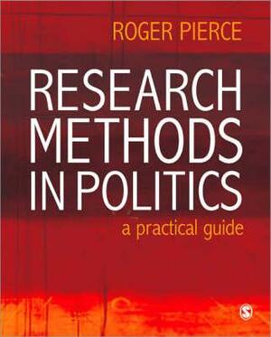Research Methods in Politics: A Practical Guide by Roger Pierce