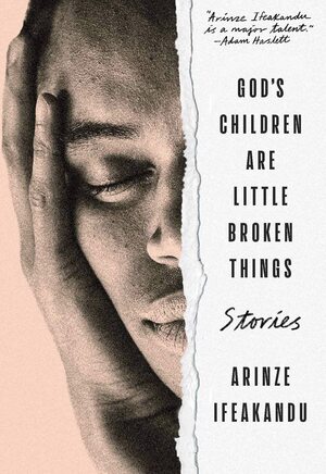 God's Children are Little Broken Things: Stories by Arinze Ifeakandu