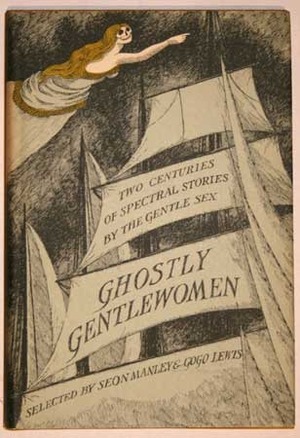 Ghostly Gentlewomen: Two Centuries Of Spectral Stories By The Gentle Sex by Gogo Lewis, Seon Manley