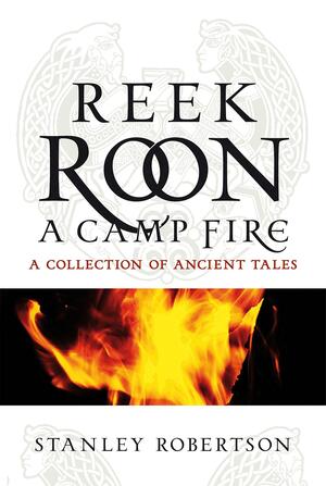 Reek Roon a Camp Fire: A Collection of Ancient Tales by Stanley Robertson
