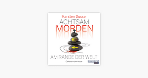 Achtsam morden am Rande der Welt by Karsten Dusse