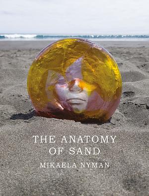 The Anatomy of Sand by Mikaela Nyman