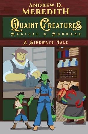 Quaint Creatures: Magical & Mundane: A Sideways Tale by Andrew D. Meredith, Andrew D. Meredith