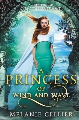 A Princess of Wind and Wave: A Retelling of The Little Mermaid by Melanie Cellier