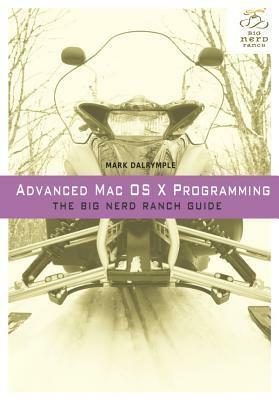 Advanced Mac OS X Programming: The Big Nerd Ranch Guide by Mark Dalrymple