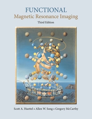 Functional Magnetic Resonance Imaging by Allen W. Song, Scott A. Huettel, Gregory McCarthy