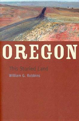 Oregon: This Storied Land by William G. Robbins