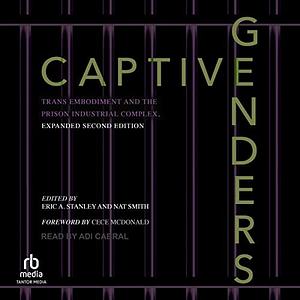 Captive Genders: Trans Embodiment and the Prison Industrial Complex by Eric A. Stanley, Nat Smith