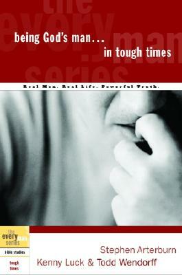 Being God's Man in Tough Times: Real Life. Powerful Truth. for God's Men by Kenny Luck, Stephen Arterburn, Todd Wendorff