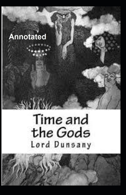 Time and the Gods Annotated by Lord Dunsany