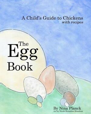 The Egg Book: A Child's Guide to Chickens by Nina Planck