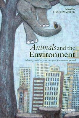 Animals and the Environment: Advocacy, activism, and the quest for common ground by Lisa Kemmerer