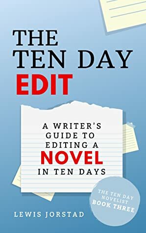 The Ten Day Edit: A Writer's Guide to Editing a Novel in Ten Days by Lewis Jorstad