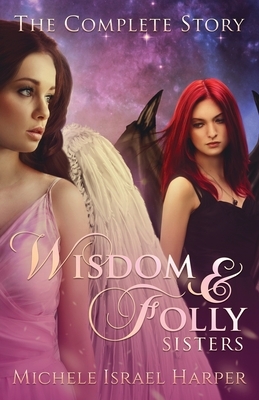 Wisdom & Folly Sisters: The Complete Story by Michele Israel Harper