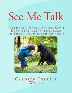 See Me Talk: Parenting Magic Key 1 by Carolyn Ferrell Watts