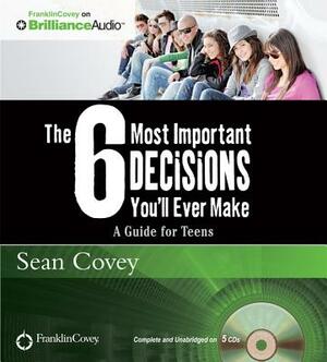 The 6 Most Important Decisions You'll Ever Make: A Guide for Teens by Sean Covey