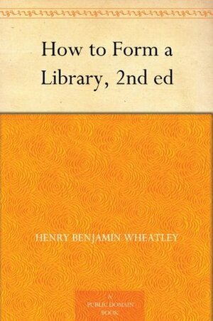 How to Form a Library by Henry B. Wheatley