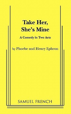 Take Her, She's Mine by Phoebe Ephron, Henry Ephron