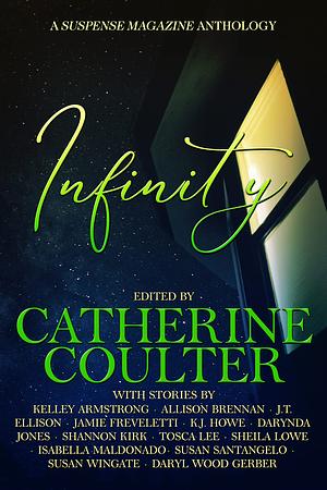 Infinity: A Suspense Magazine Anthology by Jamie Freveletti, Darynda Jones, K.J. Howe, Allison Brennan, Kelly Armstrong, Susan Santangelo, Tosca Lee, J.T. Ellison, Sheila Lowe, Isabella Maldonado, Susan Wingate, Daryl Wood Gerber, Shannon Kirk, Catherine Coulter