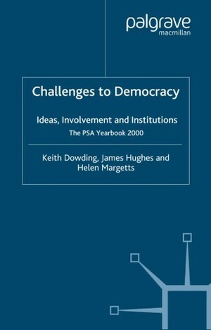Challenges to Democracy: Ideas, Involvement, and Institutions by Keith Dowding