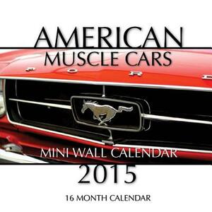 American Muscle Cars Calendar 2015: 16 Month Calendar by James Bates