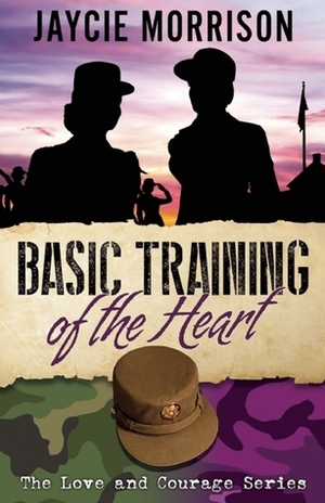 Basic Training of the Heart by Jaycie Morrison