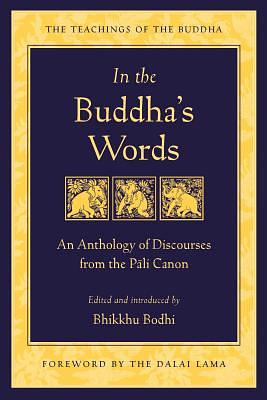 In the Buddha's Words: An Anthology of Discourses from the Pali Canon by Bhikkhu Bodhi