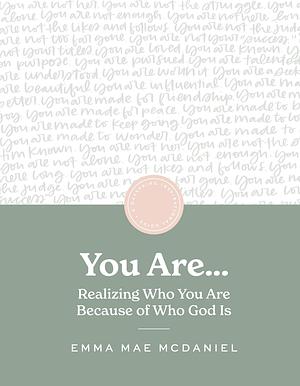 You Are: Realizing Who You Are Because of Who God Is - Devotional Journal by DaySpring, Emma Mae McDaniel, Emma Mae McDaniel