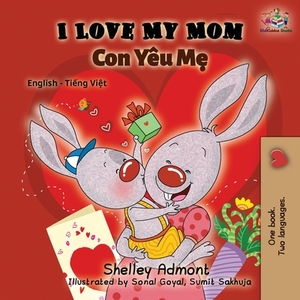 I Love My Mom (English Vietnamese Bilingual Book) by Kidkiddos Books, Shelley Admont