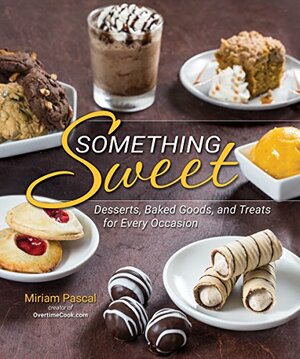 Something Sweet: Desserts, Baked Goods and Treats for Every Occasion by Miriam Pascal
