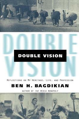 Double Vision: Refelctions on My Heritage, Life, and Profession by Ben H. Bagdikian