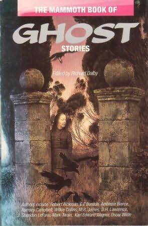 The Mammoth Book of Ghost Stories by Ramsey Campbell, Charles Dickens, J. Sheridan Le Fanu, Saki, Fitz-James O'Brien, Roger Johnson, Daniel Defoe, Amelia B. Edwards, Alfred McClelland Burrage, Vincent O'Sullivan, E.F. Benson, Ambrose Bierce, John Metcalfe, M.R. James, D.H. Lawrence, Richard Dalby, Edward Lucas White, Henry James, Ralph Adams Cram, Mark Valentine, Nugent Barker, Charles Birkin, Fergus Hume, E. Nesbit, Karl Edward Wagner, Montague Summers, L.T.C. Rolt, Wilkie Collins, Richard Marsh, Manly Wade Wellman, Roger Pater, Rudyard Kipling, H. Russell Wakefield, R.H. Malden, Algernon Blackwood, Louisa Baldwin, William Hope Hodgson, Margery Lawrence, Edgar Allan Poe, Robert Aichman, Arthur Conan Doyle, Sapper, R. Chetwynd-Hayes, Lucy M. Boston, Mark Twain, Forrest Reid, Basil Copper, David G. Rowlands, John Glasby, Shamus Frazer