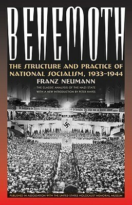Behemoth: The Structure and Practice of National Socialism, 1933-1944 by Franz Leopold Neumann, Peter Hayes