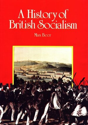 A History of British Socialism by Max Beer