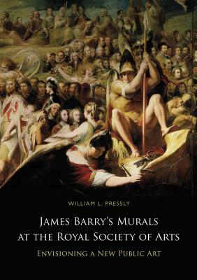 James Barry's Murals at the Royal Society of Arts: Envisioning a New Public Art by William L. Pressly