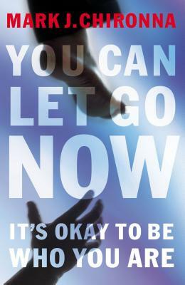You Can Let Go Now: It's Okay to Be Who You Are by Mark Chironna