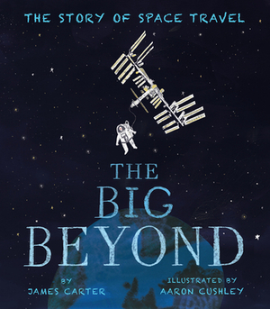 The Big Beyond: The Story of Space Travel by James Carter