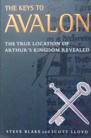 The Keys to Avalon: The True Location of Arthur's Kingdom Revealed by Scott Lloyd, Steve Blake, John Baldock