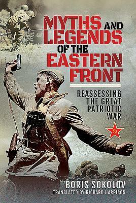 Myths and Legends of the Eastern Front: Reassessing the Great Patriotic War by Boris Sokolov