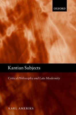 Kantian Subjects: Critical Philosophy and Late Modernity by Karl Ameriks