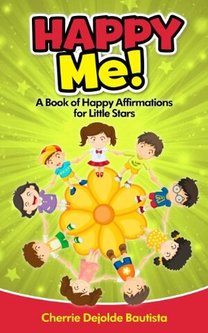 Happy Me! A Book of Happy Affirmations for Little Stars by Cherrie Dejolde Bautista