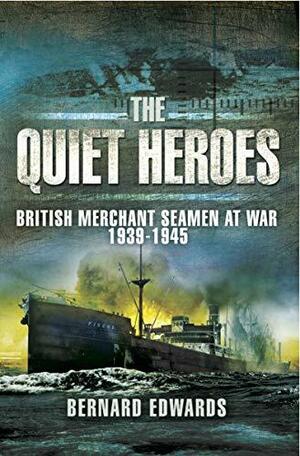 The Quiet Heroes: British Merchant Seamen at War, 1939–1945 by Bernard Edwards