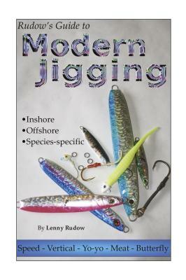 Rudow's Guide to Modern Jigging: * Inshore * Offshore * Species-Specific by Lenny Rudow