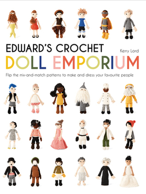 Edward's Crochet Doll Emporium: Flip the Pages to Make Over a Million Mix-and-Match Dolls by Kerry Lord